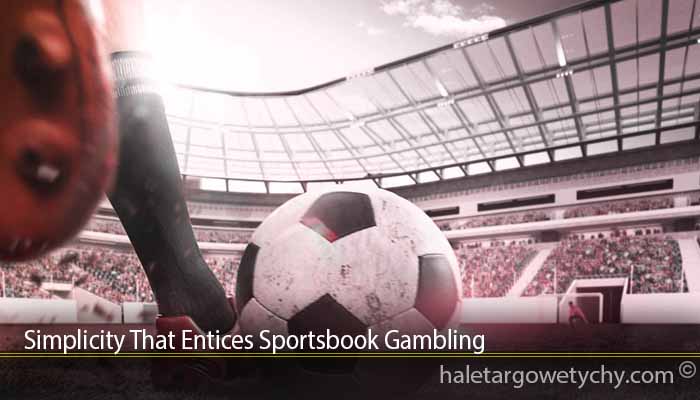Simplicity That Entices Sportsbook Gambling