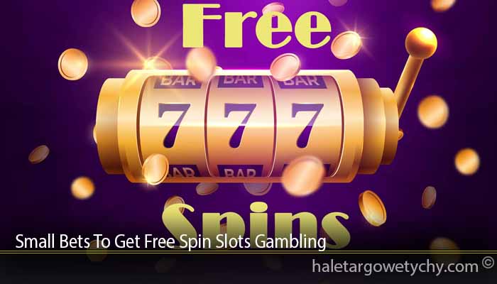 Small Bets To Get Free Spin Slots Gambling